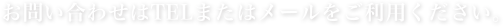 お問い合わせはTELまたはメールをご利用ください。