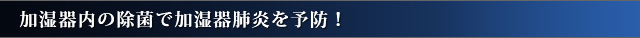 加湿器内の除菌で加湿器肺炎を予防！